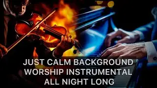 Non-Stop Soothing Melody For Prayer, Meditation and Sleep: Prophetic Instrumentals