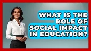 What Is the Role of Social Impact in Education? | Social Issues For Everyone News