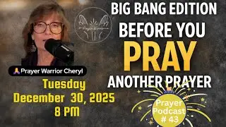 Prayer Podcast  #45   |    BIG BANG  EDITION - BEFORE YOU PRAY ANOTHER PRAYER