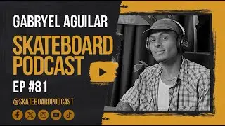 GABRYEL AGUILAR - Skateboard Podcast #81