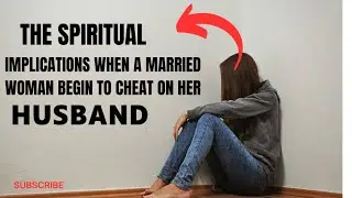 The Spiritual Implications When A Married Woman Begins To Cheat On Her Husband|| Infidelity By women