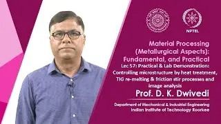 Lec 57: Practical & Lab Demonstration: Heat treatment, TIG re-melting & FSP and image analysis