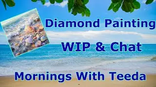 Mornings With Teeda - Diamond Painting WIP & Chat - Almost Finished With Seashells On The Beach