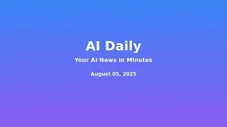 August 05, 2025 | AI Daily: OpenAI releases gpt-oss with 120B parameters