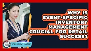 Why Is Event-specific Inventory Management Crucial For Retail Success? - Retail Employee Playbook