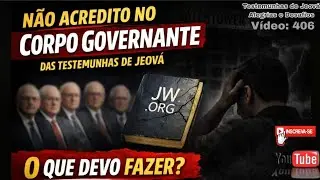 Não acredito no Corpo Governante das Testemunhas de Jeová - O que devo fazer? Vídeo 406