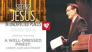 Adrian Rogers: A Well-Dressed Priest - Christ, Our High Priest