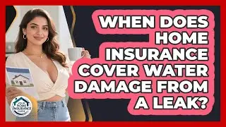 When Does Home Insurance Cover Water Damage From A Leak?