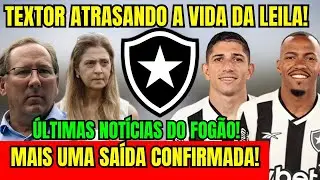 ÚLTIMA HORA! JOHN TEXTOR ATRASANDO A VIDA DA LEILA! MAIS UMA SAÍDA CONFIRMADA DO BOTAFOGO! 