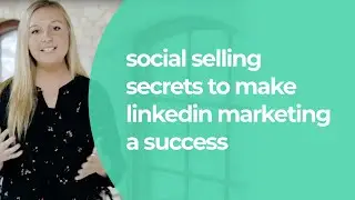 Social Selling Secrets to Make LinkedIn Marketing a Success