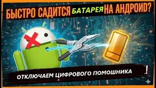 Почему быстро садится батарея на Андроид? Отключаем цифрового помощника