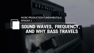 Sound Waves, Frequency, and Why Bass Travels | Music Production Fundamentals &ndash; Episode 2