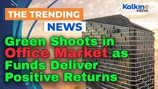Green Shoots in Office Market as Funds Deliver Positive Returns