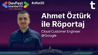 Interview with Google Cloud Customer Engineer Ahmet &Ouml;zt&uuml;rk - DevFest Istanbul 2025