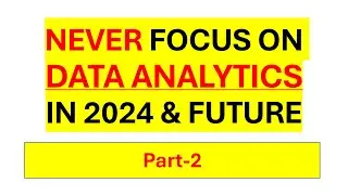 Part 2 - Never focus on Data Analytics in 2024 & Future | Evidences Explained