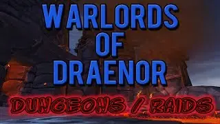 Warlords of Draenor!!! Dungeons and Raids Info!!