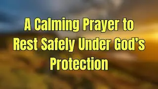 A Calming Prayer to Rest Safely Under God&rsquo;s Protection | Trust, Peace & Faith |