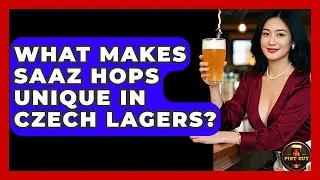 What Makes Saaz Hops Unique In Czech Lagers? - The Pint Guy
