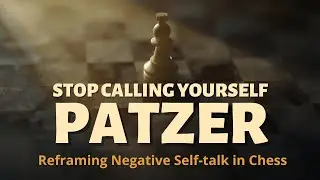 Stop Calling Yourself a Patzer: Grow Your Chess Mindset - The Psychology of Chess