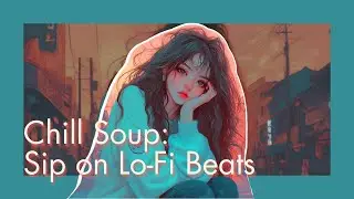 Chill Soup: Sip on Lo-Fi Beats #lofibeatsstudy #CozyVibes #로파이음악 #코딩음악 #chillbeats #チルスープ