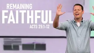 Sermon: The Book of Acts | Remaining Faithful (Acts 25:1-12)