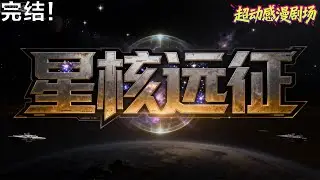 一口气看完！神秘星核引发文明危机，主角携外星电脑组队远征，揭秘病毒源头与星核真相，在绝境中争夺人类存续的希望《星核远征》 #动态漫 #动漫 #漫剧 #Animation #超动感漫剧场