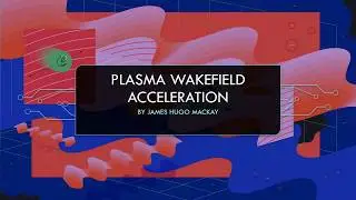Plasma Wakefield Acceleration | Grade 8&ndash;9 Summer Physics Project