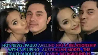 HOT: Paulo Avelino has a relationship with a Filipino- Australian model, the truth about her family