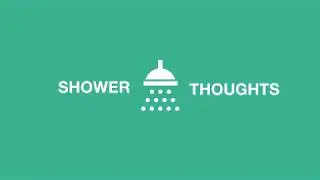 SHOWER THOUGHTS 108