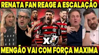 RENATA FAN DEU AULA AO REAGI A ESCALAÇÃO DO FLA E DA PALPITES SOBRE O JOGO - FLAMENGO X VASCO
