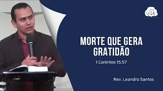 Morte que gera gratidão - 1Co 15.57 - Rev Leandro Santos | Sermão Matutino 02/11/25