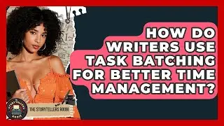 How Do Writers Use Task Batching For Better Time Management? - The Storytellers Room