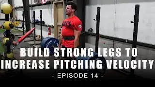 Build Strong Legs To Increase Pitching Velocity - EP 14