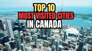 Top 10 Most VISITED Cities in Canada!