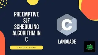 Preemptive Shortest Job First (SJF) - scheduling algorithm in C | TYBSC CS | thelazybusycoder