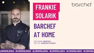 LOMAPALOOZA  - Frankie Solarik - BarChef at Home