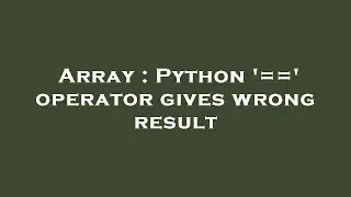 Array : Python '==' operator gives wrong result