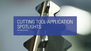 Cutting Tool Application Spotlight: Slot Milling Cutter / Fir Tree Cutter