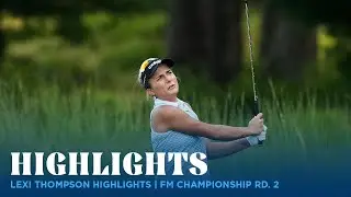 Lexi Thompson Highlights | FM Championship Rd. 2