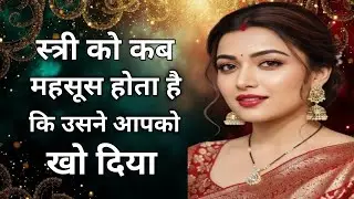 स्त्री को कब महसूस होता है कि उसने आपको खो दिया | कड़वा सच जो देर से समझ आता है