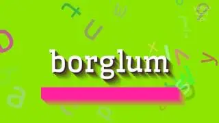 BORGLUM - HOW TO PRONOUNCE BORGLUM? THE REAL WAY TO PRONOUNCE BORGLUM