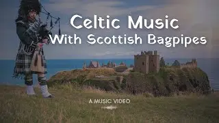 Songs of Stone, Sea, and Mountains | Celtic Music with Scottish Bagpipes | Scenic Scotland