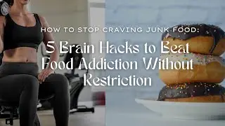 How to Stop Craving Junk Food: 5 Brain Hacks to Beat Food Addiction Without Restriction