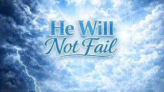 He Will Not Fail | Christian Worship Music for Strength & Faith