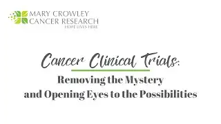 Cancer Clinical Trials: Removing the Mystery and Opening Eyes to the Possibilities