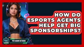 How Do Esports Agents Help Get Big Sponsorships? - Pro Gaming Network