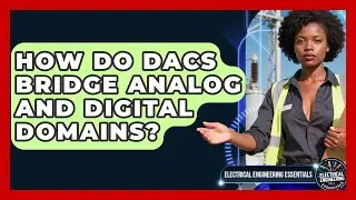 How Do DACs Bridge Analog And Digital Domains? - Electrical Engineering Essentials