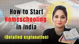 How to Start Homeschooling in India | Detailed Explanation