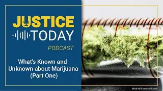 What&rsquo;s Known and Unknown About Marijuana (Part One) | Justice Today