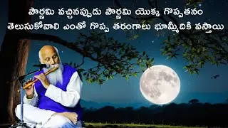 పౌర్ణమి వచ్చినప్పుడు పౌర్ణమి యొక్క గొప్పతనం తెలుసుకోవాలి ఎంతో గొప్ప తరంగాలు భూమ్మీదికి వస్తాయి ||